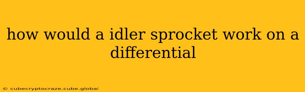 how would a idler sprocket work on a differential