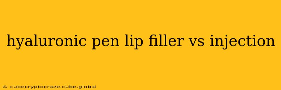 hyaluronic pen lip filler vs injection