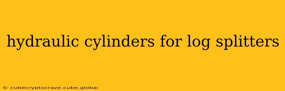 hydraulic cylinders for log splitters