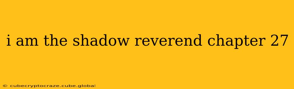 i am the shadow reverend chapter 27