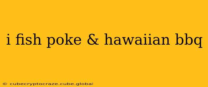 i fish poke & hawaiian bbq