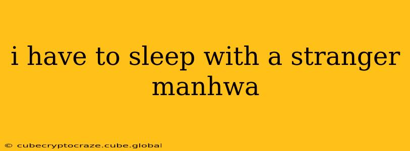 i have to sleep with a stranger manhwa