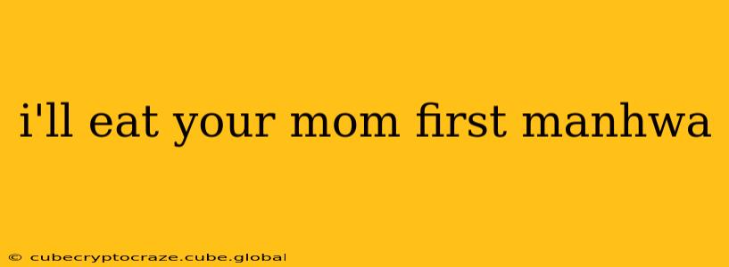 i'll eat your mom first manhwa i'll eat your mom first manhwa