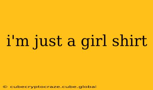 i'm just a girl shirt