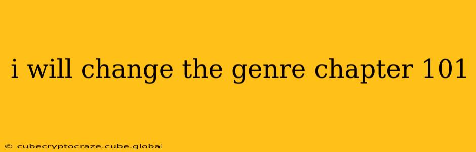i will change the genre chapter 101
