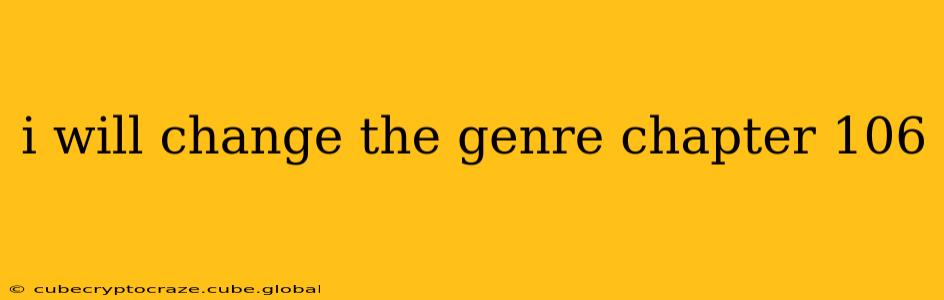 i will change the genre chapter 106
