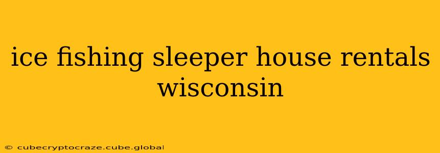 ice fishing sleeper house rentals wisconsin