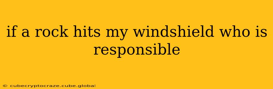 if a rock hits my windshield who is responsible