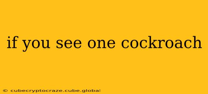 if you see one cockroach