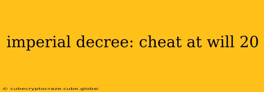 imperial decree: cheat at will 20 imperial decree: cheat at will 20
