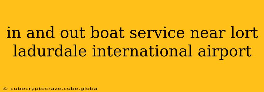 in and out boat service near lort ladurdale international airport