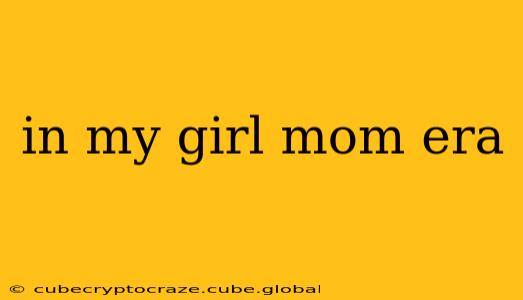 in my girl mom era