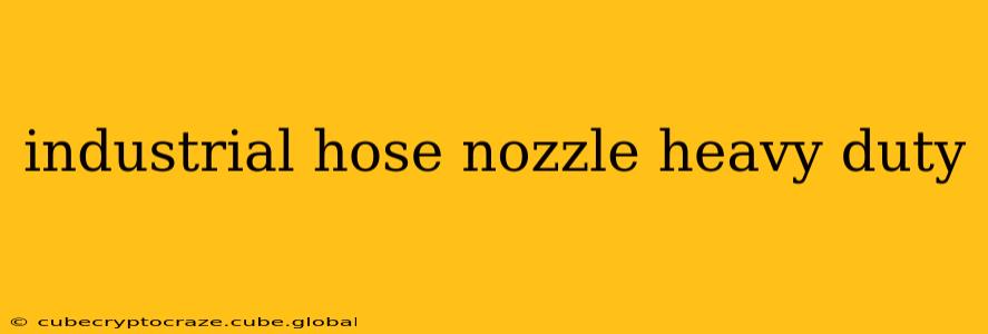 industrial hose nozzle heavy duty