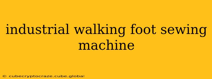 industrial walking foot sewing machine
