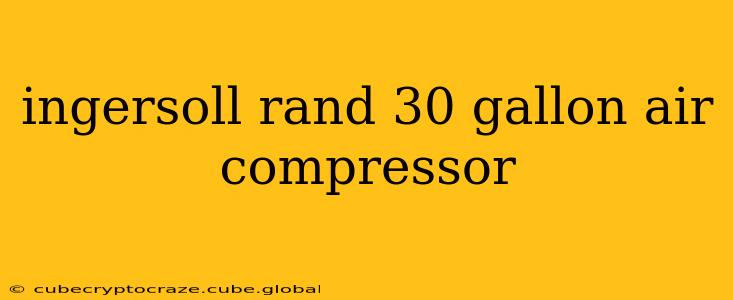 ingersoll rand 30 gallon air compressor