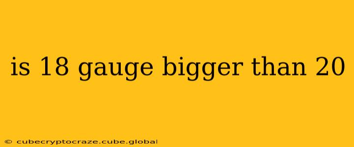 is 18 gauge bigger than 20