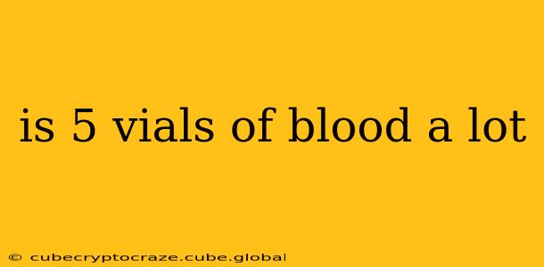 is 5 vials of blood a lot