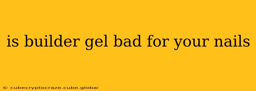 is builder gel bad for your nails