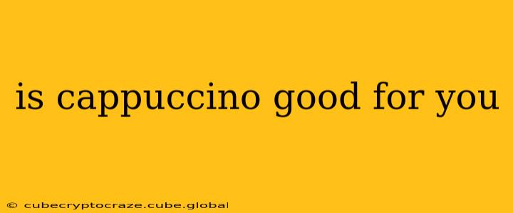 is cappuccino good for you