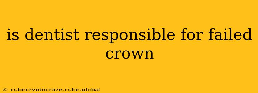 is dentist responsible for failed crown