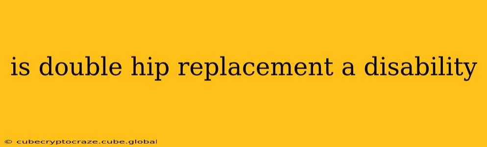 is double hip replacement a disability