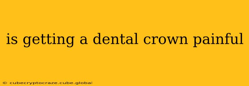 is getting a dental crown painful