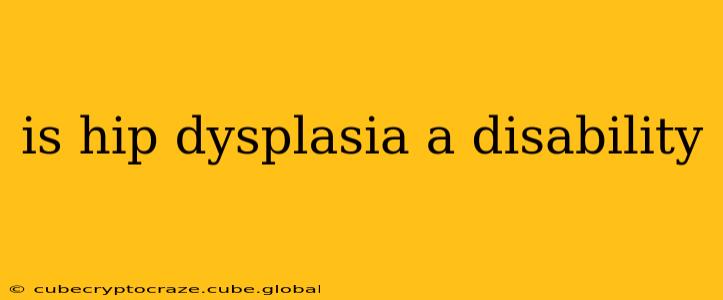 is hip dysplasia a disability