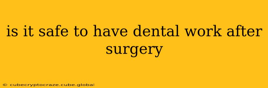is it safe to have dental work after surgery