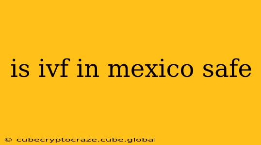 is ivf in mexico safe