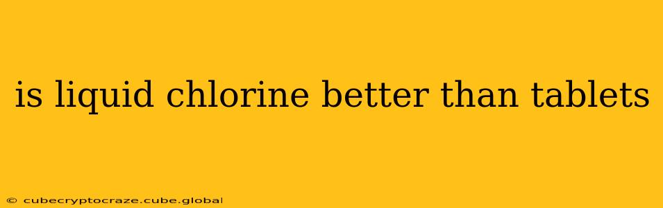 is liquid chlorine better than tablets