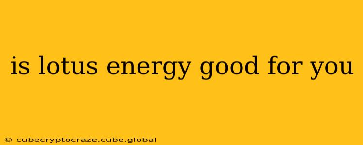 is lotus energy good for you