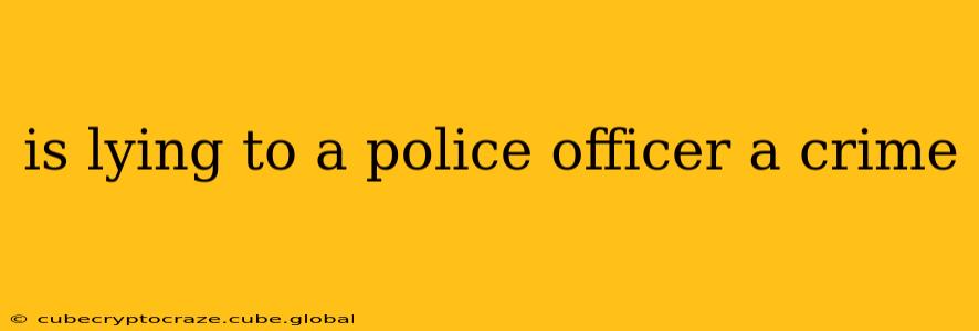 is lying to a police officer a crime