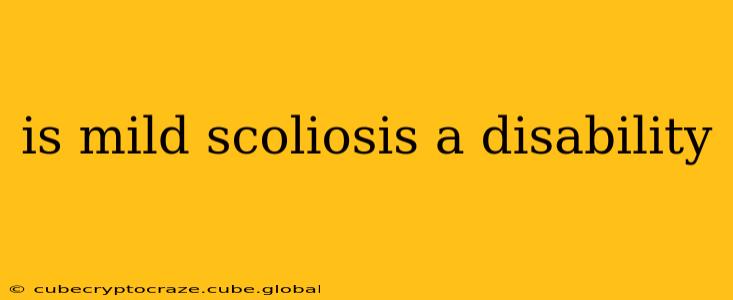 is mild scoliosis a disability