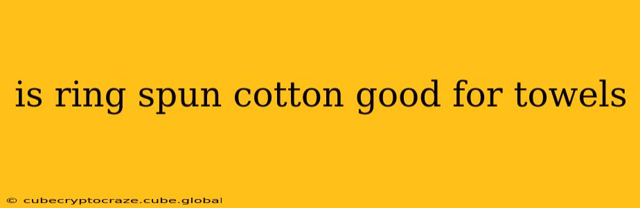 is ring spun cotton good for towels