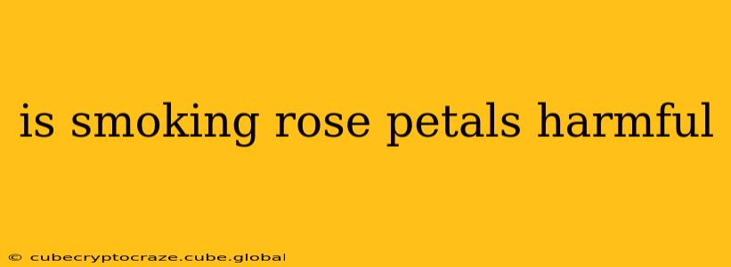 is smoking rose petals harmful