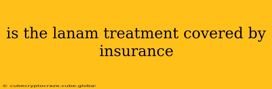 is the lanam treatment covered by insurance