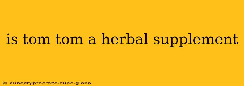 is tom tom a herbal supplement