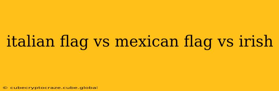 italian flag vs mexican flag vs irish