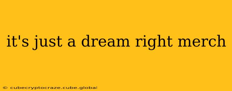 it's just a dream right merch