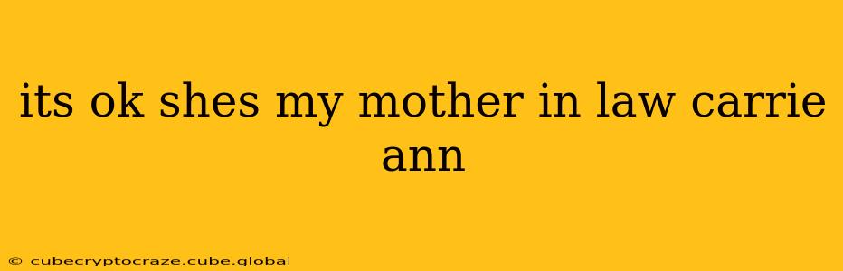 its ok shes my mother in law carrie ann its ok shes my mother in law carrie ann