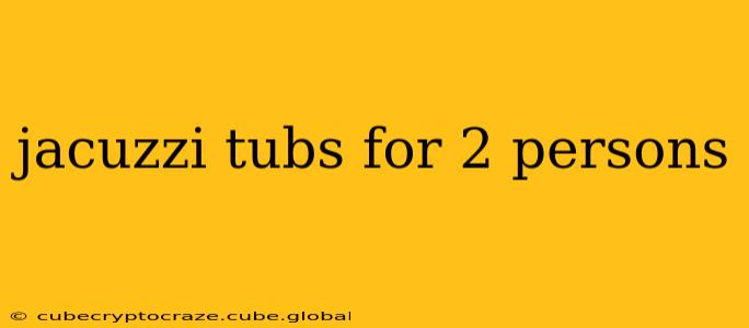 jacuzzi tubs for 2 persons