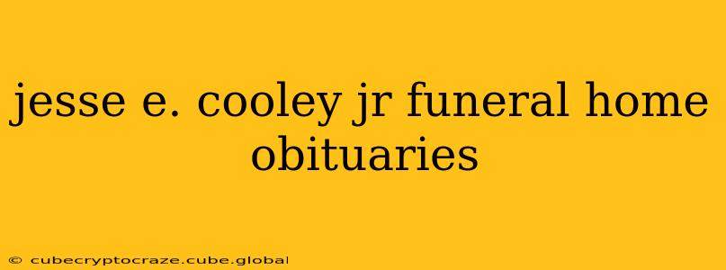 jesse e. cooley jr funeral home obituaries