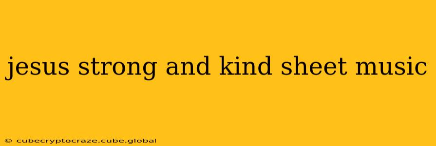 jesus strong and kind sheet music