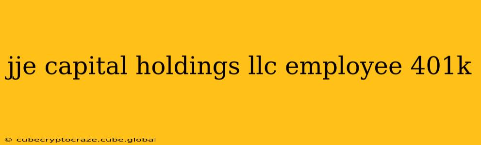 jje capital holdings llc employee 401k