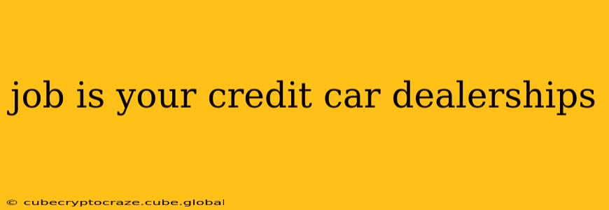 job is your credit car dealerships
