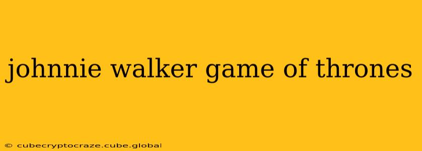 johnnie walker game of thrones