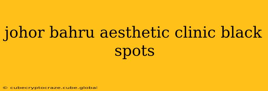 johor bahru aesthetic clinic black spots