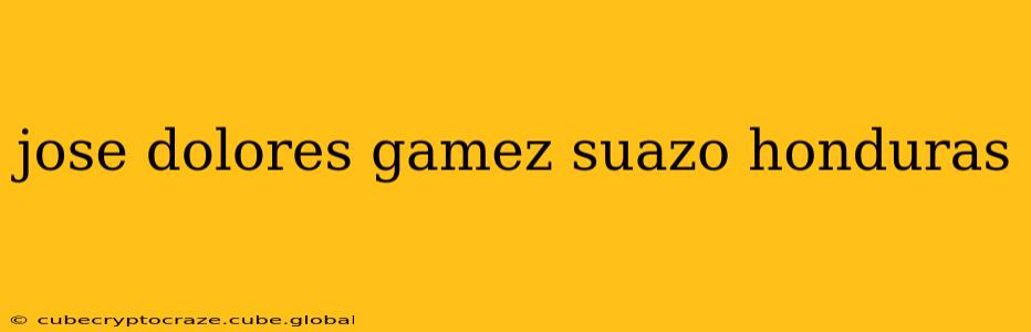 jose dolores gamez suazo honduras