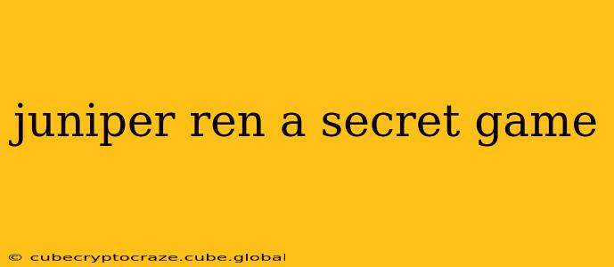 juniper ren a secret game