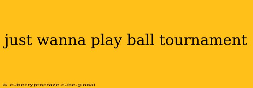 just wanna play ball tournament
